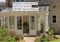  ??  ?? Bespoke conservato­ries start from around £40,000, David Salisbury