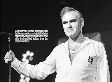  ??  ?? Morrissey will release his first album in three years, his new label distributo­r announced, promising that the work will offer fresh political insights from the outspoken singer.