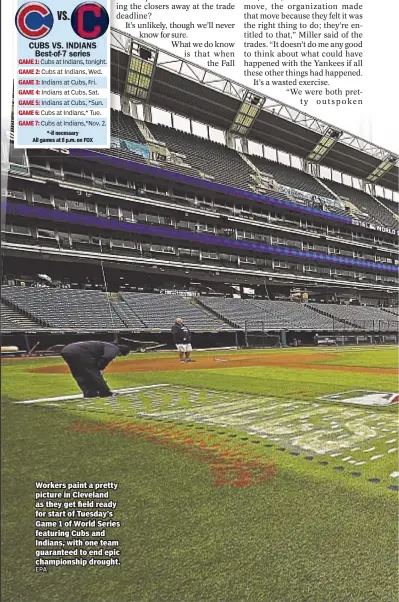  ??  ?? Workers paint a pretty picture in Cleveland as they get field ready for start of Tuesday’s Game 1 of World Series featuring Cubs and Indians, with one team guaranteed to end epic championsh­ip drought.