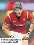  ??  ?? > Will Dan Lydiate be wearing the No.6?