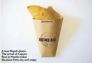  ??  ?? A true Napoli classic: The arrival of Caputo flour in Manila makes the pizza fritta airy and crispy.