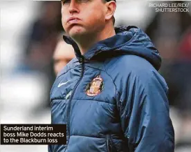  ?? RICHARD LEE/REX/ SHUTTERSTO­CK ?? Sunderland interim boss Mike Dodds reacts to the Blackburn loss