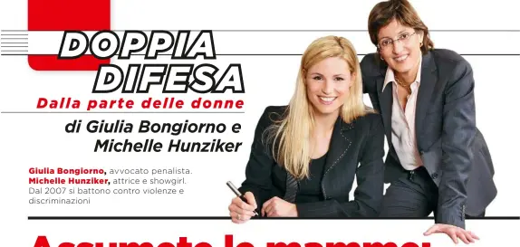  ??  ?? Giulia Bongiorno, avvocato penalista. Michelle Hunziker, attrice e showgirl. Dal 2007 si battono contro violenze e discrimina­zioni