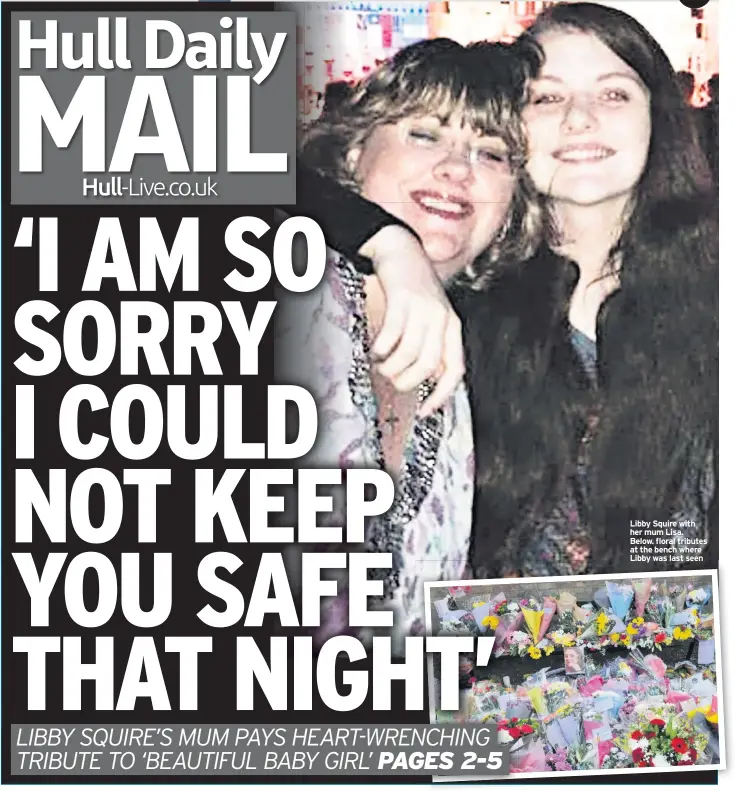  ??  ?? Libby Squire with her mum Lisa. Below. floral tributes at the bench where Libby was last seen