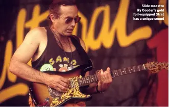  ??  ?? Slide maestro Ry Cooder’s gold foil-equipped Strat has a unique sound