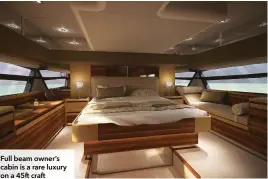  ??  ?? Full beam owner’s cabin is a rare luxury on a 45ft craft