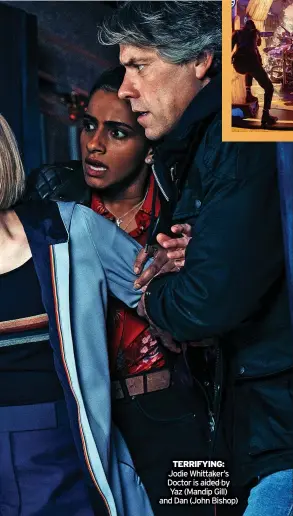  ?? ?? TERRIFYING: Jodie Whittaker’s Doctor is aided by Yaz (Mandip Gill) and Dan (John Bishop)