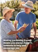  ??  ?? Making gardening friends means you always have someone to help and encourage you