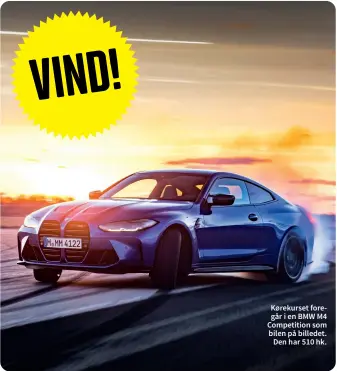  ?? ?? Kørekurset foregår i en BMW M4 Competitio­n som bilen på billedet. Den har 510 hk.