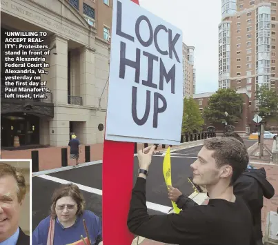  ?? AP PHOTO ?? ‘UNWILLING TO ACCEPT REALITY’: Protesters stand in front of the Alexandria Federal Court in Alexandria, Va., yesterday on the first day of Paul Manafort’s, left inset, trial.