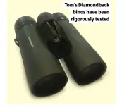  ??  ?? Tom’s Diamondbac­k binos have been rigorously tested