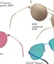  ??  ?? 8202 sunglasses, $745 Strip3P Titanium 2354 glasses, $895