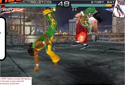  ?? ?? » [PSP] Tekken’s smooth 3D fighting in the palm of your hand felt miraculous at the time.