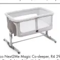  ??  ?? Chicco Next2Me Magic Co-sleeper, R4 299, Baby City, Babies R Us, Kids Emporium, City Gift & Toys, takealot.com