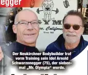  ?? ?? Der Neukirchne­r Bodybuilde­r traf vorm Training sein Idol Arnold Schwarzene­gger (75), der siebenmal „Mr. Olympia“wurde.