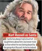  ??  ?? 23 Kurt Russell as Santa Santa has always had a touch of naughtines­s about him, but never more so than when he was being played by the gorge Kurt Russell. Ho ho ho indeed.
