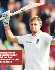  ??  ?? Changeroom pest: But don’t let Joe Root change his style as captain