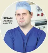  ??  ?? STRAIN Adam as a doctor