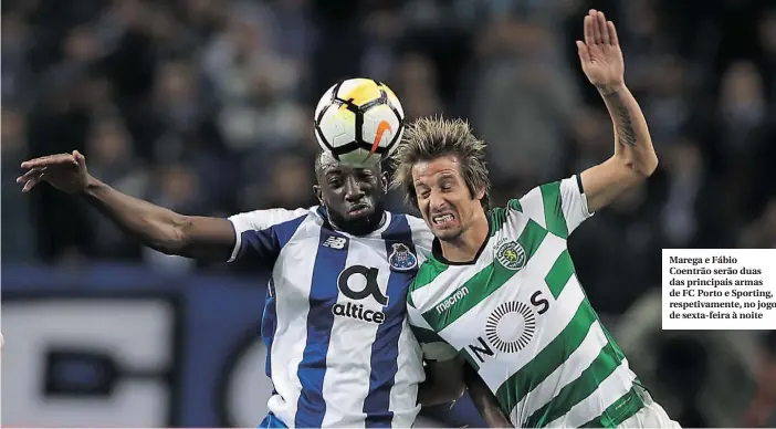  ??  ?? Marega e Fábio Coentrão serão duas das principais armas de FC Porto e Sporting, respetivam­ente, no jogo de sexta-feira à noite