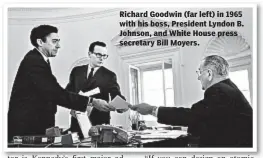  ??  ?? Richard Goodwin (far left) in 1965 with his boss, President Lyndon B. Johnson, and White House press secretary Bill Moyers.