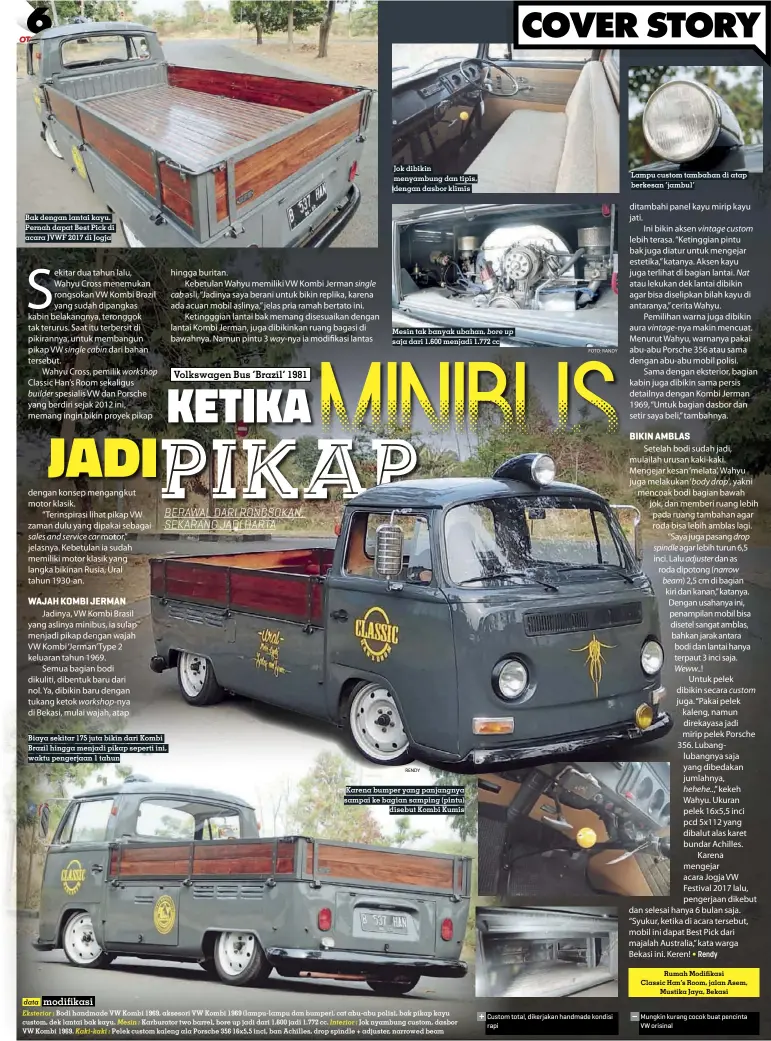  ??  ?? Rendy Karena bumper yang panjangnya sampai ke bagian samping (pintu) disebut Kombi Kumis Biaya sekitar 175 juta bikin dari Kombi Brazil hingga menjadi pikap seperti ini, waktu pengerjaan 1 tahun Mesin tak banyak ubahan, bore up saja dari 1.600 menjadi 1.772 cc FOTO: Randy Bak dengan lantai kayu. Pernah dapat Best Pick di acara JVWF 2017 di Jogja Jok dibikin menyambung dan tipis, dengan dasbor klimis Lampu custom tambahan di atap berkesan ‘jambul’