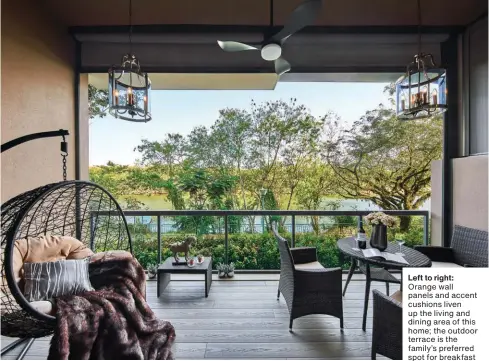  ??  ?? Left to right: Orange wall panels and accent cushions liven up the living and dining area of this home; the outdoor terrace is the family’s preferred spot for breakfast