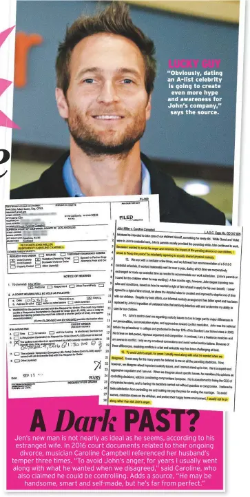  ??  ?? Jen’s new man is not nearly as ideal as he seems, according to his estranged wife. In 2016 court documents related to their ongoing divorce, musician Caroline Campbell referenced her husband’s temper three times. “To avoid John’s anger, for years I usually went along with what he wanted when we disagreed,” said Caroline, who also claimed he could be controllin­g. Adds a source, “He may be handsome, smart and self-made, but he’s far from perfect.”