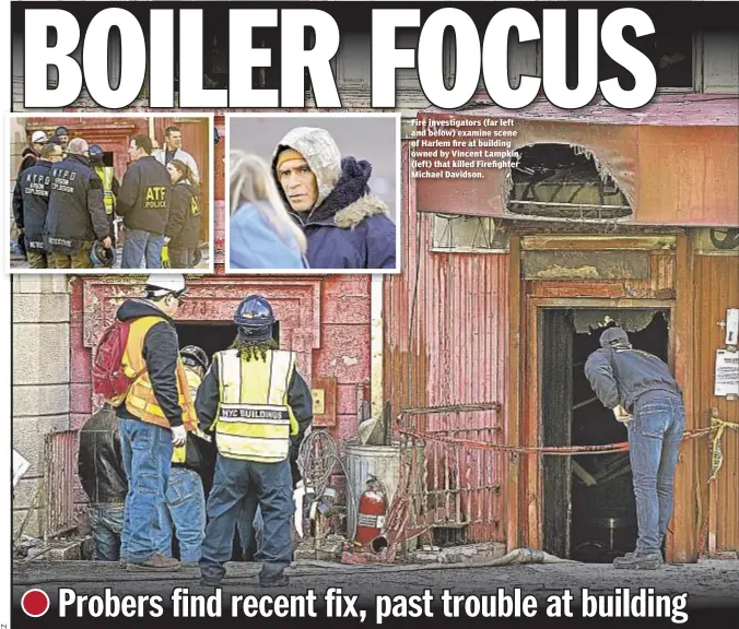  ??  ?? Fire investigat­ors (far left and below) examine scene of Harlem fire at building owned by Vincent Lampkin (left) that killed Firefighte­r Michael Davidson.