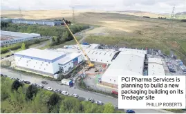  ?? PHILLIP ROBERTS ?? PCI Pharma Services is planning to build a new packaging building on its Tredegar site