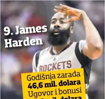  ??  ?? 9. James Harden Godišnja zarada 46,6 mil. dolara Ugovor i bonusi 26,6 mil. dolara