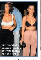  ??  ?? Kim reportedly accused Kourtney of trying to steal her limelight