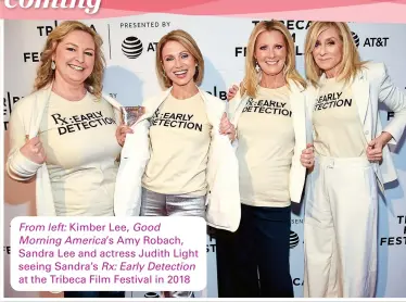  ??  ?? From left: Kimber Lee, Good Morning America’s Amy Robach, Sandra Lee and actress Judith Light seeing Sandra’s Rx: Early Detection at the Tribeca Film Festival in 2018