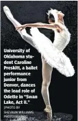  ??  ?? University of Oklahoma student Caroline Preskitt, a ballet performanc­e junior from Denver, dances the lead role of Odette in “Swan Lake, Act II.”