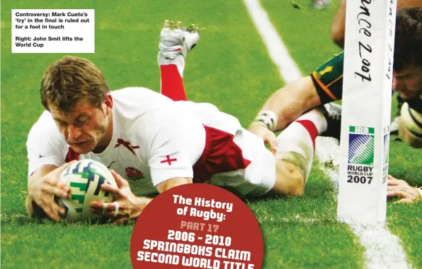  ??  ?? Controvers­y: Mark Cueto’s ‘try’ in the final is ruled out for a foot in touch
Right: John Smit lifts the World Cup