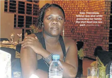  ?? /SUPPLIED ?? Slain Thembisile Ndlovu was shot while protecting her family. She shot dead one suspect.