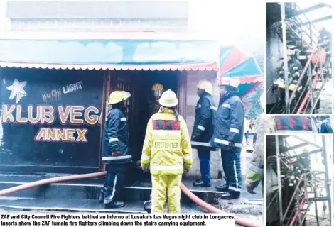  ??  ?? ZAF and City Council Fire Fighters battled an inferno at Lusaka’s Las Vegas night club in Longacres. Inserts show the ZAF female fire fighters climbing down the stairs carrying equipment.