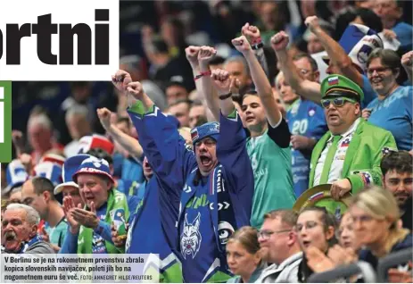  ?? FOTO: ANNEGRET HILSE/REUTERS ?? V Berlinu se je na rokometnem prvenstvu zbrala kopica slovenskih navijačev, poleti jih bo na nogometnem euru še več.