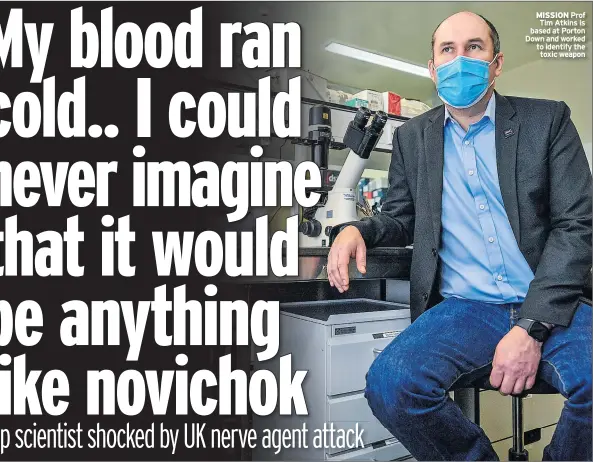  ??  ?? MISSION Prof Tim Atkins is based at Porton Down and worked to identify the toxic weapon