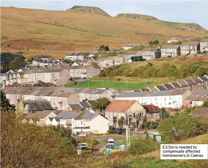  ?? ?? £3.5m is needed to compensate affected homeowners in Caerau