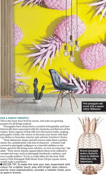  ??  ?? Pink pineapple wall mural, £26 a square metre, Wallsauce Bronze pineapple lantern, Butterfly Home by Matthew Williamson, £18, Debenhams