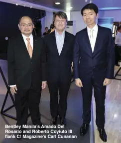 ??  ?? Bentley Manila’s Amado Del Rosario and Roberto Coyiuto III flank C! Magazine’s Carl Cunanan
