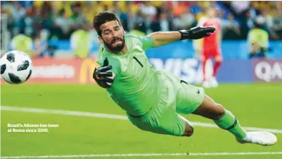  ??  ?? Brazil’s Alisson has been at Roma since 2016.
