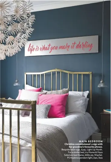  ??  ?? MAIN BEDROOM Christina commission­ed a sign with her grandma’s favourite phrase. bespoke neon sign, £345, Light up North. For a similar bed, try home &amp; haus Solomon bed frame, £680.99, wayfair. PS Maskros pendant light, £90, Ikea