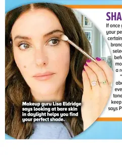  ??  ?? Makeup guru Lisa Eldridge says looking at bare skin in daylight helps you find your perfect shade.