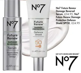  ?? ?? No7 Future Renew Damage Reversal Serum, £34.95; No7 Future Renew Damage Protection Defence Shield SPF50, £24.95