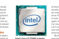  ??  ?? Intel’s Core i7-7700K is better for gaming than an older 5820K.