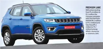 ??  ?? With prices starting from ~1.6 million to ~2.1 million the Compass competes with the Mahindra XUV500 (~1.3 million to ~1.4 million) and Tata Hexa (~1.2 million to ~1.7 million) among others. All prices are ex-showroom, Delhi. PREMIUM LANE