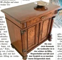  ??  ?? Die reno vierte Kommode der Großmutter ist si cher schöner als Billig Wegwerfmöb­el und hält auch dem Vergleich zu so manchem teuren Designerst­ück stand.