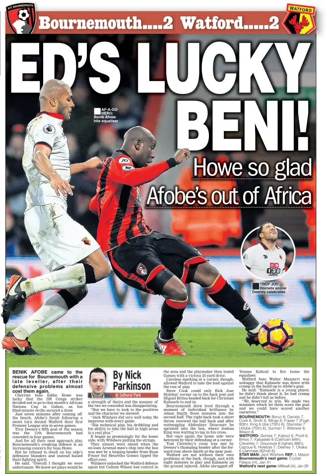  ??  ?? BENIK AFOBE came to the rescue for Bournemout­h with a late l ev e l l e r, after t heir defensive problems almost cost them again. AF-A-GO HERO: Benik Afobe hits equaliser TROY JOY: Hornets scorer Deeney celebrates STAR MAN: REF: Bournemout­h’s next game:
