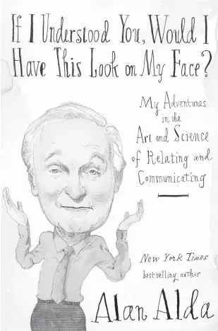  ??  ?? Alan Alda began writing his book when he realized that scientists were not able to get their points across to the public, media or government.